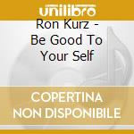 Ron Kurz - Be Good To Your Self cd
