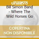 Bill Simon Band - Where The Wild Horses Go cd