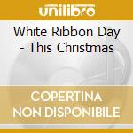 White Ribbon Day - This Christmas cd