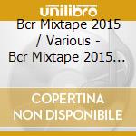 Bcr Mixtape 2015 / Various - Bcr Mixtape 2015 / Various cd musicale