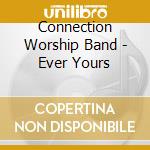 Connection Worship Band - Ever Yours cd