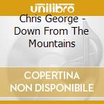 Chris George - Down From The Mountains cd
