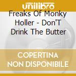 Freaks Of Monky Holler - Don'T Drink The Butter cd musicale di Freaks Of Monky Holler