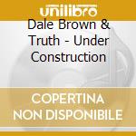 Dale Brown & Truth - Under Construction cd