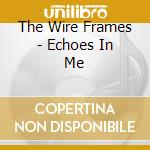The Wire Frames - Echoes In Me cd