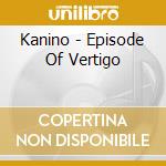 Kanino - Episode Of Vertigo cd
