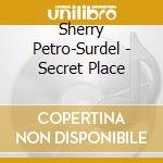 Sherry Petro-Surdel - Secret Place cd musicale di Sherry Petro
