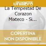 La Tempestad De Corazon Mixteco - Si Tu Te Vas cd