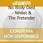 No Body Died - Nihilist & The Pretender cd