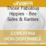 Those Fabulous Hippies - Bee Sides & Rarities cd