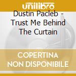 Dustin Pacleb - Trust Me Behind The Curtain cd musicale di Dustin Pacleb