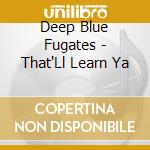 Deep Blue Fugates - That'Ll Learn Ya cd
