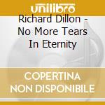 Richard Dillon - No More Tears In Eternity cd musicale di Richard Dillon
