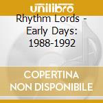 Rhythm Lords - Early Days: 1988-1992 cd musicale di Rhythm Lords