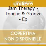 Jam Therapy - Tongue & Groove - Ep cd