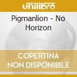 Pigmanlion - No Horizon cd musicale di Pigmanlion