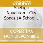 Shelagh Naughton - City Songs (A School Year In The Big Apple) cd