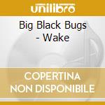Big Black Bugs - Wake cd