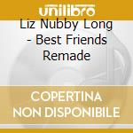 Liz Nubby Long - Best Friends Remade cd