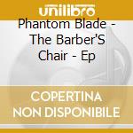 Phantom Blade - The Barber'S Chair - Ep cd