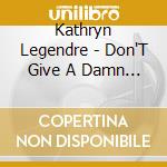 Kathryn Legendre - Don'T Give A Damn - Ep cd musicale di Kathryn Legendre