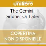 The Gemini - Sooner Or Later cd
