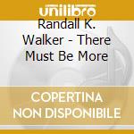 Randall K. Walker - There Must Be More cd musicale di Randall K. Walker
