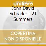 John David Schrader - 21 Summers cd musicale di John David Schrader