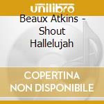 Beaux Atkins - Shout Hallelujah cd