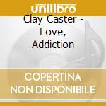 Clay Caster - Love, Addiction cd