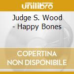 Judge S. Wood - Happy Bones cd