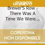 Brewer'S Row - There Was A Time We Were Kids cd