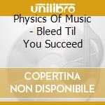 Physics Of Music - Bleed Til You Succeed cd