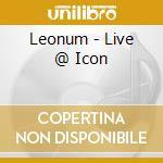 Leonum - Live @ Icon cd musicale di Leonum