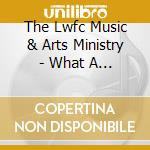The Lwfc Music & Arts Ministry - What A Mighty God We Serve (Pastors Kim & Steve Outlaw Present) cd