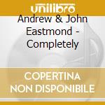 Andrew & John Eastmond - Completely cd