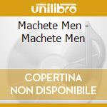 Machete Men - Machete Men cd musicale di Machete Men