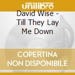 David Wise - Till They Lay Me Down cd