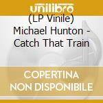 (LP Vinile) Michael Hunton - Catch That Train vinile