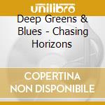 Deep Greens & Blues - Chasing Horizons
