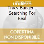 Tracy Badger - Searching For Real cd