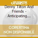 Denny Tilton And Friends - Anticipating Flowers cd