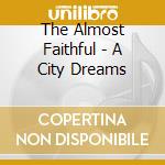 The Almost Faithful - A City Dreams cd