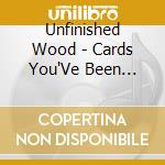 Unfinished Wood - Cards You'Ve Been Handed cd musicale di Unfinished Wood