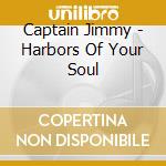 Captain Jimmy - Harbors Of Your Soul cd