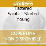Tattered Saints - Started Young cd