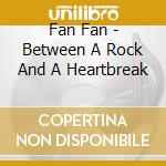 Fan Fan - Between A Rock And A Heartbreak cd