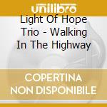 Light Of Hope Trio - Walking In The Highway cd