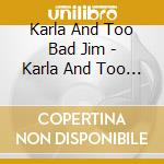 Karla And Too Bad Jim - Karla And Too Bad Jim cd
