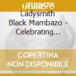 Ladysmith Black Mambazo - Celebrating Our History 1973 - 1974 cd musicale di Ladysmith Black Mambazo